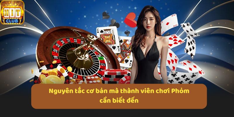 Nguyên tắc cơ bản mà thành viên chơi Phỏm cần biết đến